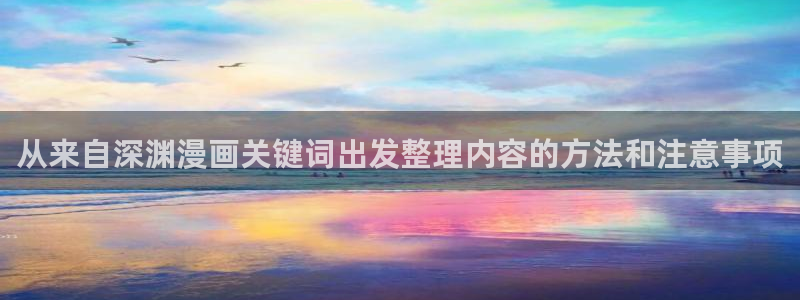 拷贝漫画：从来自深渊漫画关键词出发整理内容的方法和注意事项